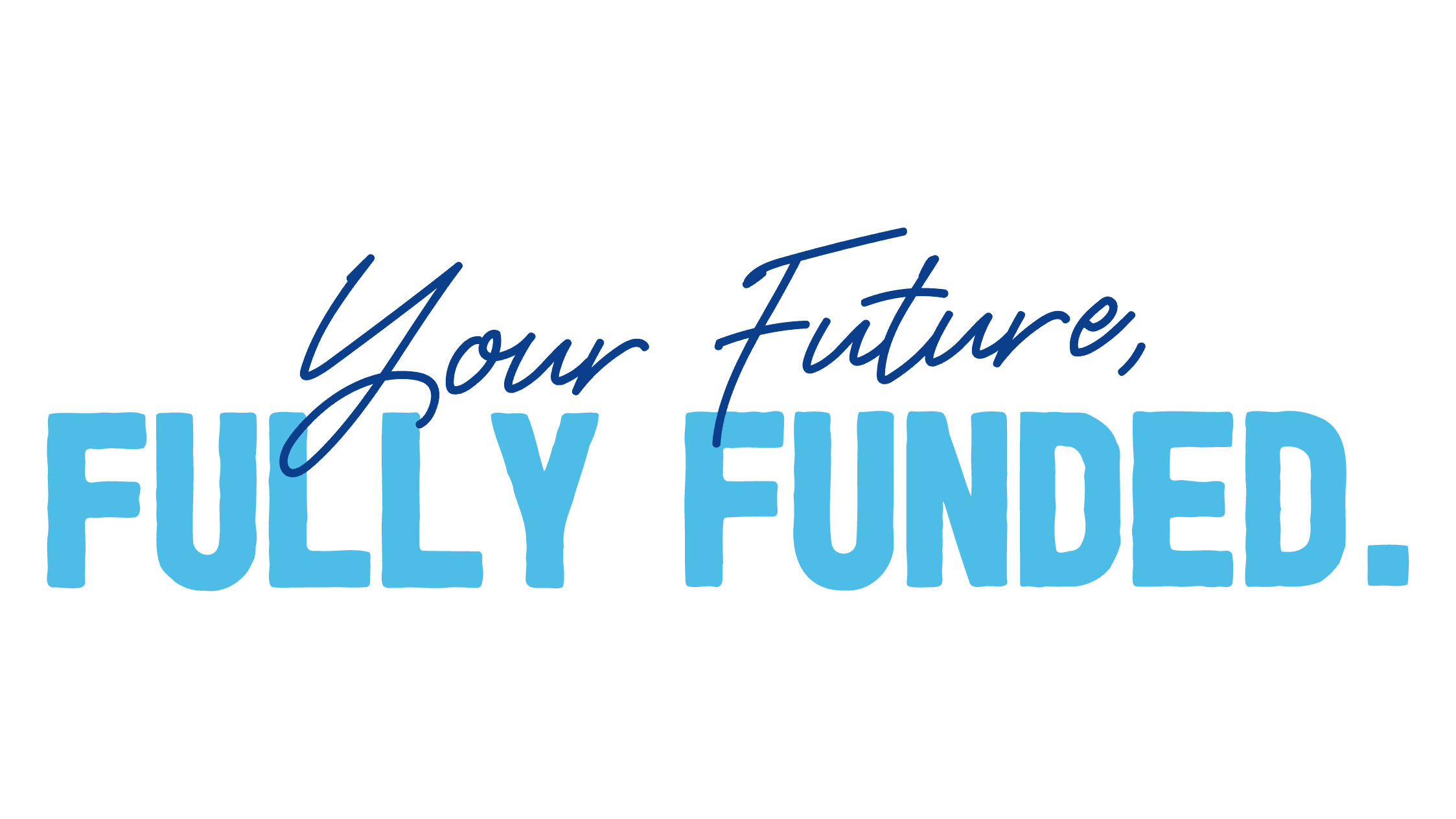 Your future, fully funded.